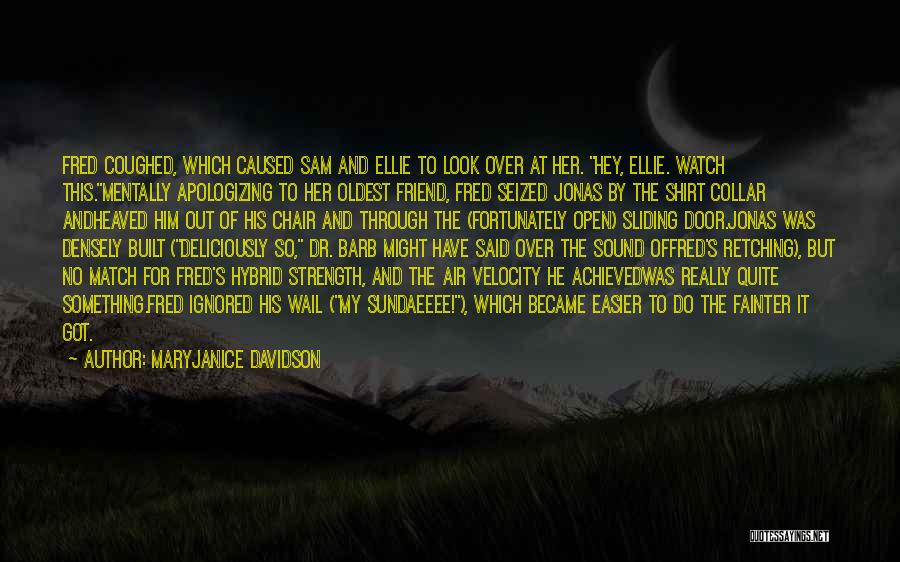 MaryJanice Davidson Quotes: Fred Coughed, Which Caused Sam And Ellie To Look Over At Her. Hey, Ellie. Watch This.mentally Apologizing To Her Oldest