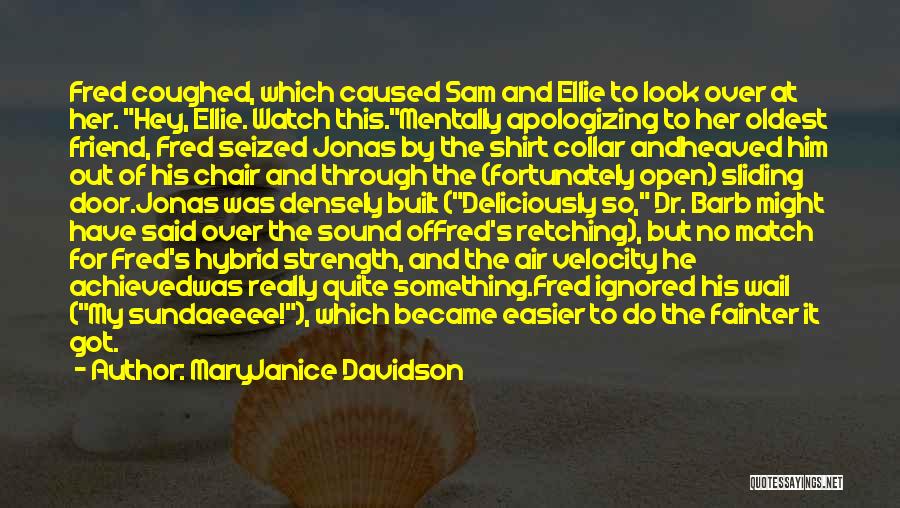 MaryJanice Davidson Quotes: Fred Coughed, Which Caused Sam And Ellie To Look Over At Her. Hey, Ellie. Watch This.mentally Apologizing To Her Oldest