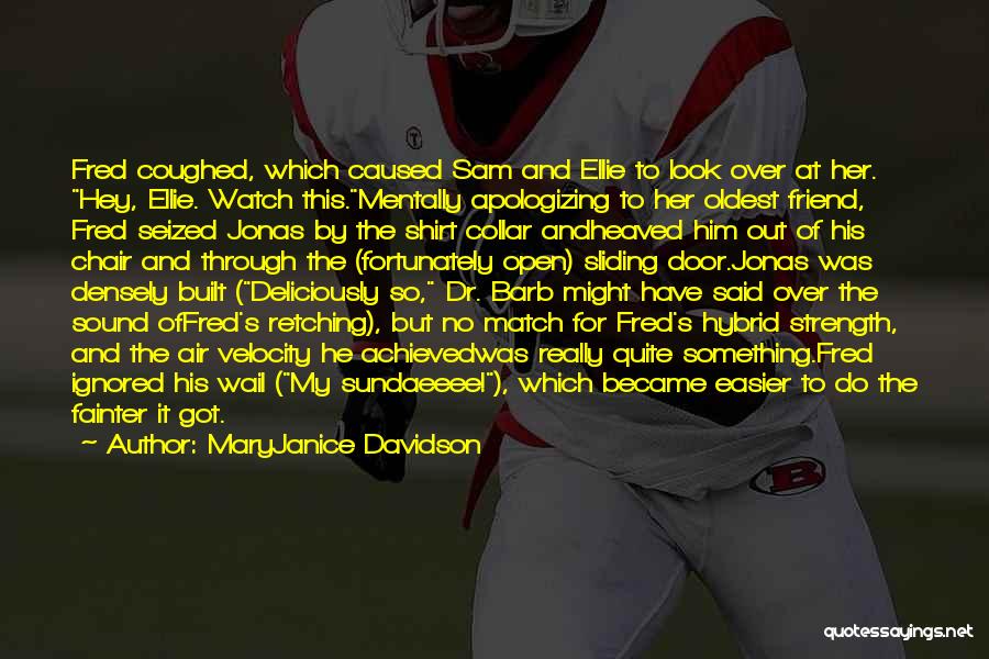 MaryJanice Davidson Quotes: Fred Coughed, Which Caused Sam And Ellie To Look Over At Her. Hey, Ellie. Watch This.mentally Apologizing To Her Oldest