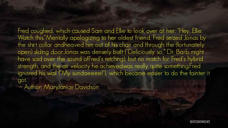 MaryJanice Davidson Quotes: Fred Coughed, Which Caused Sam And Ellie To Look Over At Her. Hey, Ellie. Watch This.mentally Apologizing To Her Oldest