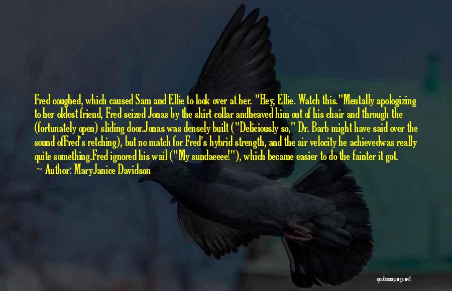 MaryJanice Davidson Quotes: Fred Coughed, Which Caused Sam And Ellie To Look Over At Her. Hey, Ellie. Watch This.mentally Apologizing To Her Oldest
