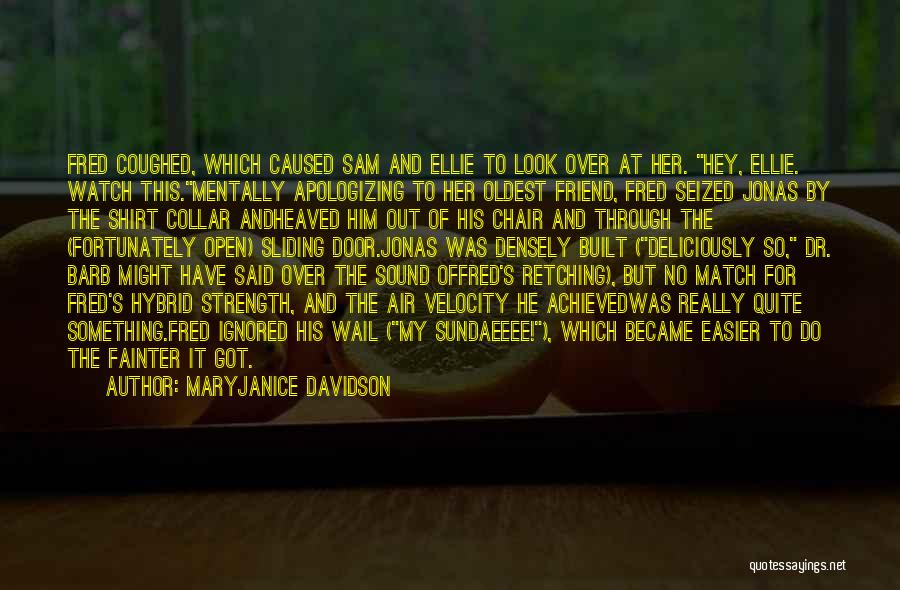 MaryJanice Davidson Quotes: Fred Coughed, Which Caused Sam And Ellie To Look Over At Her. Hey, Ellie. Watch This.mentally Apologizing To Her Oldest