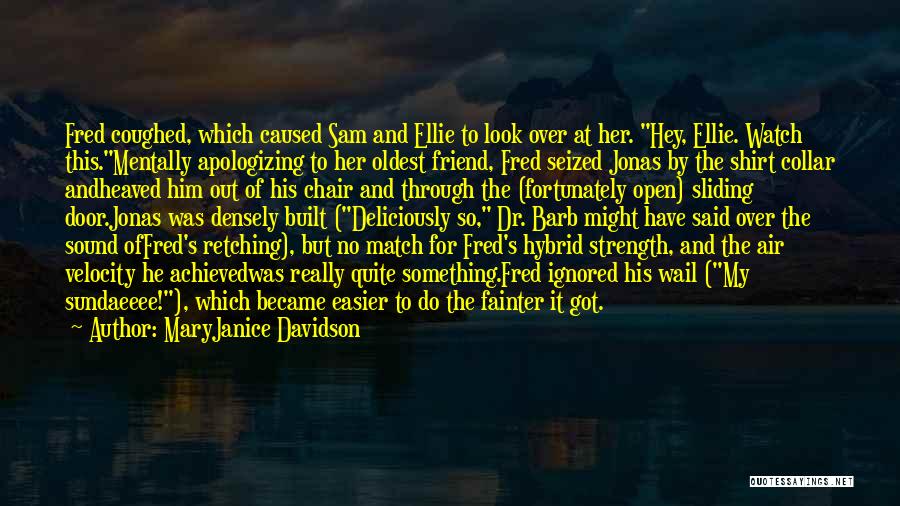 MaryJanice Davidson Quotes: Fred Coughed, Which Caused Sam And Ellie To Look Over At Her. Hey, Ellie. Watch This.mentally Apologizing To Her Oldest