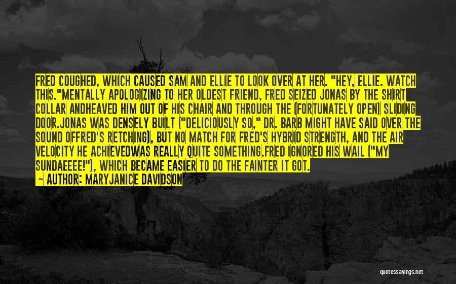 MaryJanice Davidson Quotes: Fred Coughed, Which Caused Sam And Ellie To Look Over At Her. Hey, Ellie. Watch This.mentally Apologizing To Her Oldest