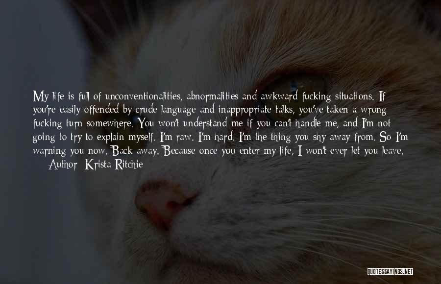 Krista Ritchie Quotes: My Life Is Full Of Unconventionalities, Abnormalities And Awkward Fucking Situations. If You're Easily Offended By Crude Language And Inappropriate