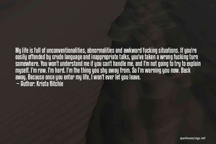 Krista Ritchie Quotes: My Life Is Full Of Unconventionalities, Abnormalities And Awkward Fucking Situations. If You're Easily Offended By Crude Language And Inappropriate