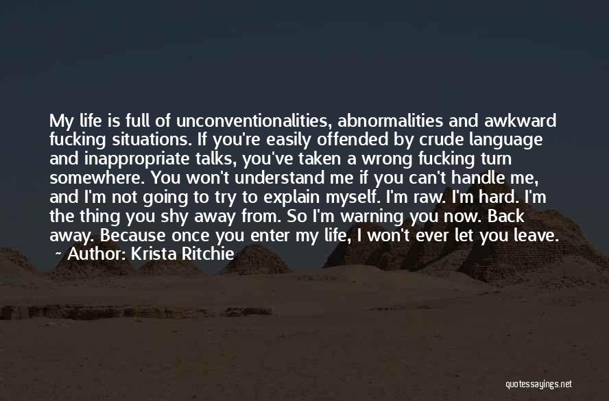 Krista Ritchie Quotes: My Life Is Full Of Unconventionalities, Abnormalities And Awkward Fucking Situations. If You're Easily Offended By Crude Language And Inappropriate