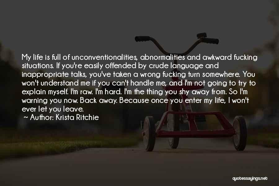 Krista Ritchie Quotes: My Life Is Full Of Unconventionalities, Abnormalities And Awkward Fucking Situations. If You're Easily Offended By Crude Language And Inappropriate