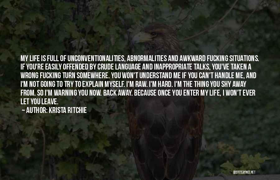 Krista Ritchie Quotes: My Life Is Full Of Unconventionalities, Abnormalities And Awkward Fucking Situations. If You're Easily Offended By Crude Language And Inappropriate