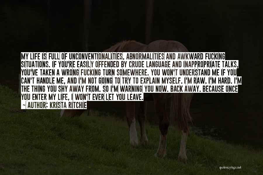 Krista Ritchie Quotes: My Life Is Full Of Unconventionalities, Abnormalities And Awkward Fucking Situations. If You're Easily Offended By Crude Language And Inappropriate