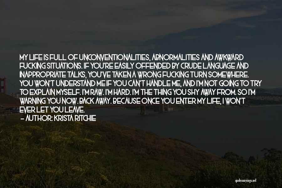 Krista Ritchie Quotes: My Life Is Full Of Unconventionalities, Abnormalities And Awkward Fucking Situations. If You're Easily Offended By Crude Language And Inappropriate