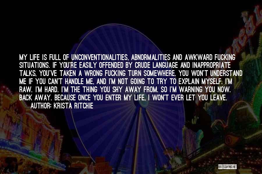 Krista Ritchie Quotes: My Life Is Full Of Unconventionalities, Abnormalities And Awkward Fucking Situations. If You're Easily Offended By Crude Language And Inappropriate