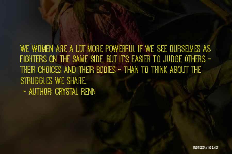 Crystal Renn Quotes: We Women Are A Lot More Powerful If We See Ourselves As Fighters On The Same Side. But It's Easier