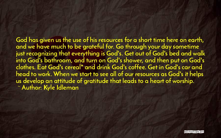 Kyle Idleman Quotes: God Has Given Us The Use Of His Resources For A Short Time Here On Earth, And We Have Much