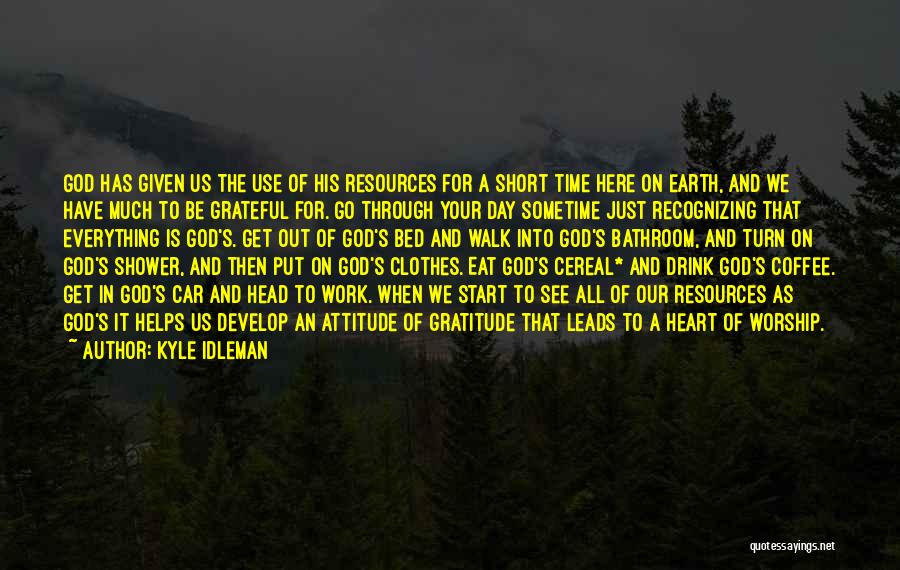 Kyle Idleman Quotes: God Has Given Us The Use Of His Resources For A Short Time Here On Earth, And We Have Much