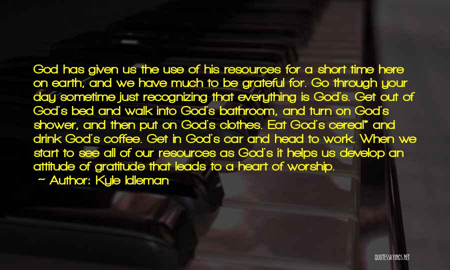 Kyle Idleman Quotes: God Has Given Us The Use Of His Resources For A Short Time Here On Earth, And We Have Much