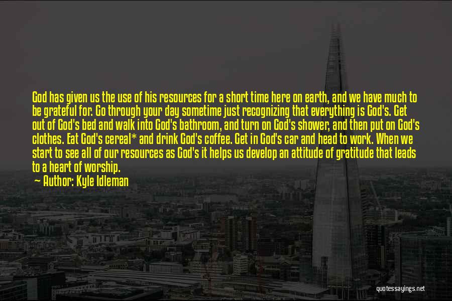 Kyle Idleman Quotes: God Has Given Us The Use Of His Resources For A Short Time Here On Earth, And We Have Much