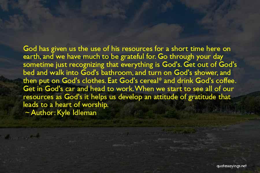 Kyle Idleman Quotes: God Has Given Us The Use Of His Resources For A Short Time Here On Earth, And We Have Much
