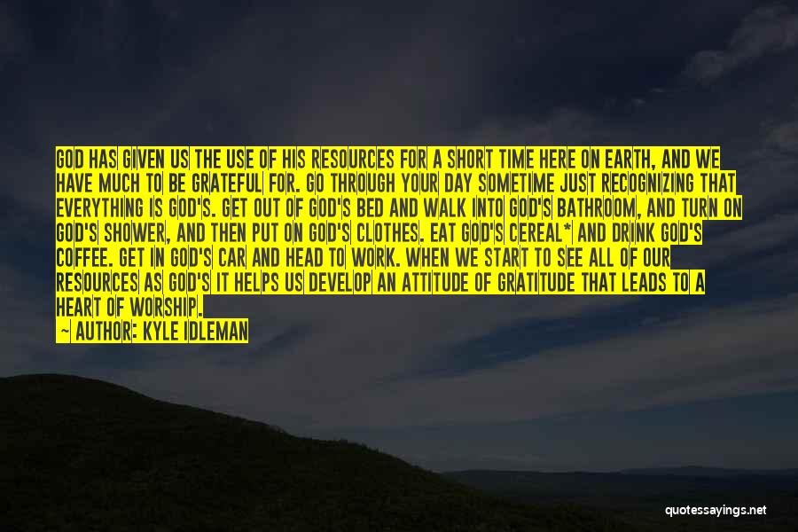 Kyle Idleman Quotes: God Has Given Us The Use Of His Resources For A Short Time Here On Earth, And We Have Much