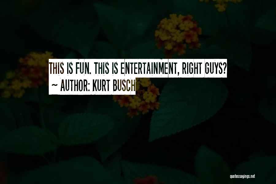 Kurt Busch Quotes: This Is Fun. This Is Entertainment, Right Guys?