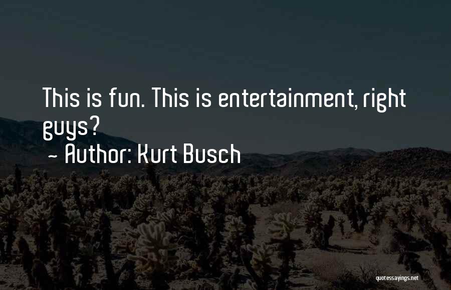 Kurt Busch Quotes: This Is Fun. This Is Entertainment, Right Guys?