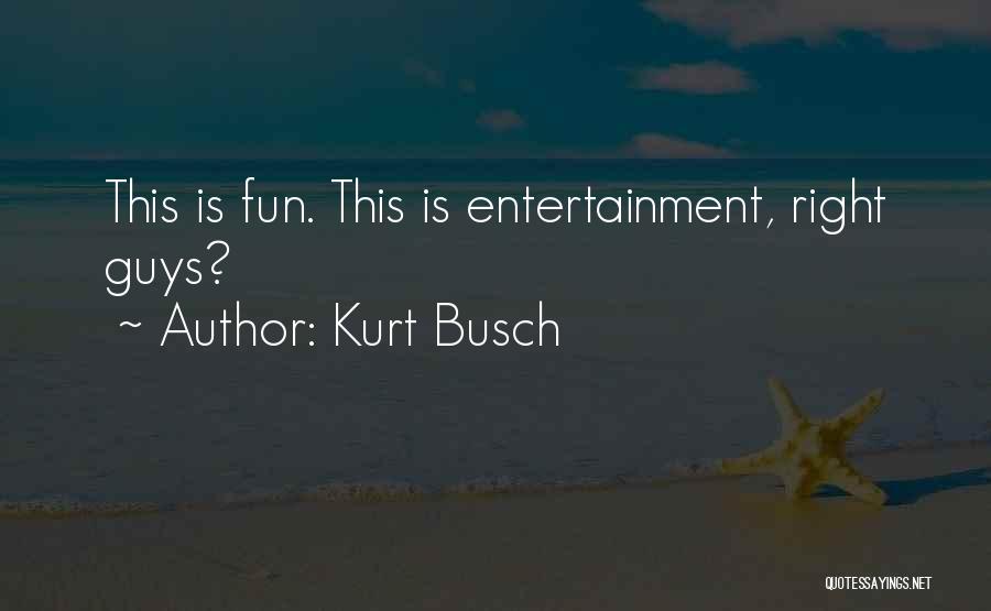 Kurt Busch Quotes: This Is Fun. This Is Entertainment, Right Guys?