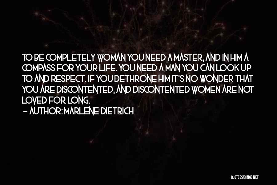 Marlene Dietrich Quotes: To Be Completely Woman You Need A Master, And In Him A Compass For Your Life. You Need A Man