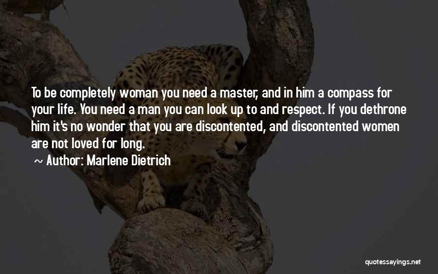 Marlene Dietrich Quotes: To Be Completely Woman You Need A Master, And In Him A Compass For Your Life. You Need A Man
