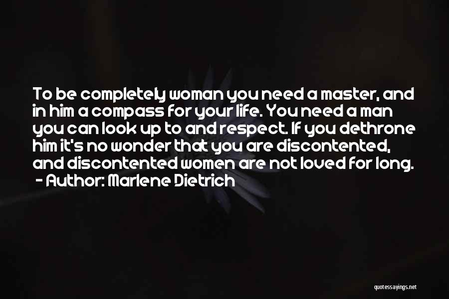 Marlene Dietrich Quotes: To Be Completely Woman You Need A Master, And In Him A Compass For Your Life. You Need A Man