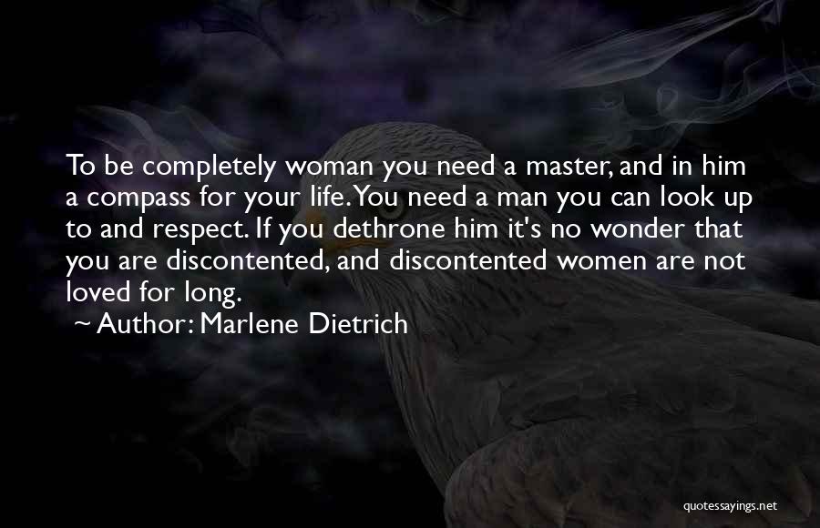 Marlene Dietrich Quotes: To Be Completely Woman You Need A Master, And In Him A Compass For Your Life. You Need A Man