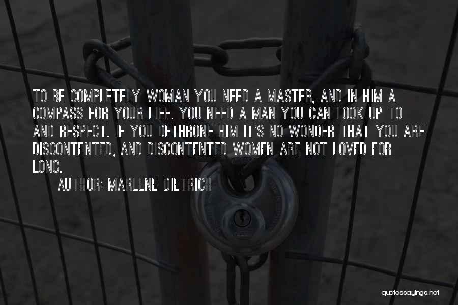 Marlene Dietrich Quotes: To Be Completely Woman You Need A Master, And In Him A Compass For Your Life. You Need A Man