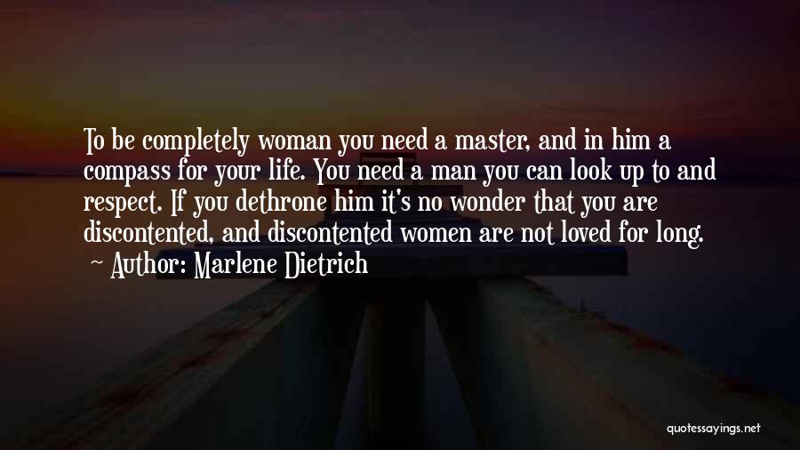 Marlene Dietrich Quotes: To Be Completely Woman You Need A Master, And In Him A Compass For Your Life. You Need A Man