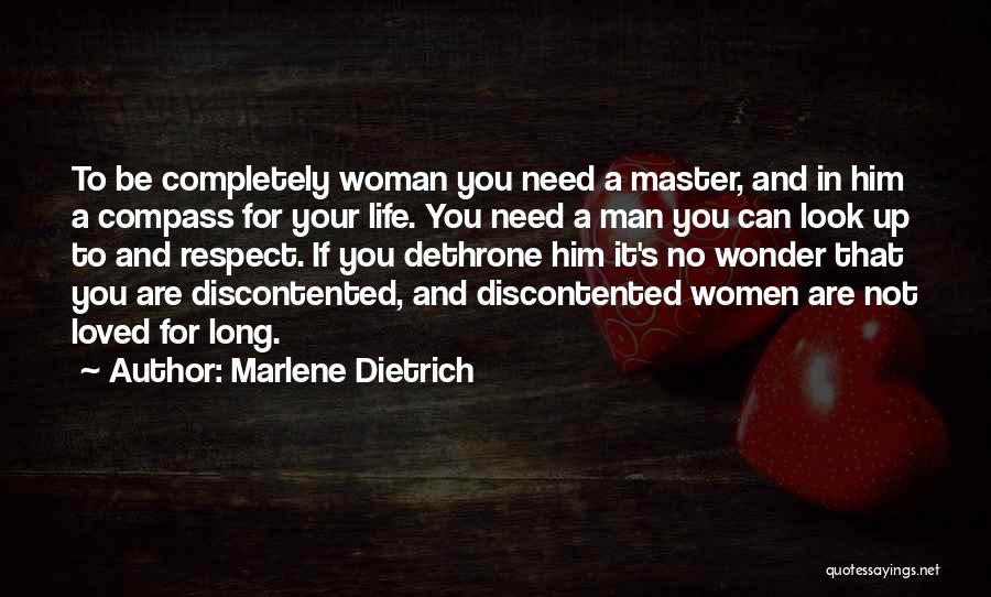 Marlene Dietrich Quotes: To Be Completely Woman You Need A Master, And In Him A Compass For Your Life. You Need A Man