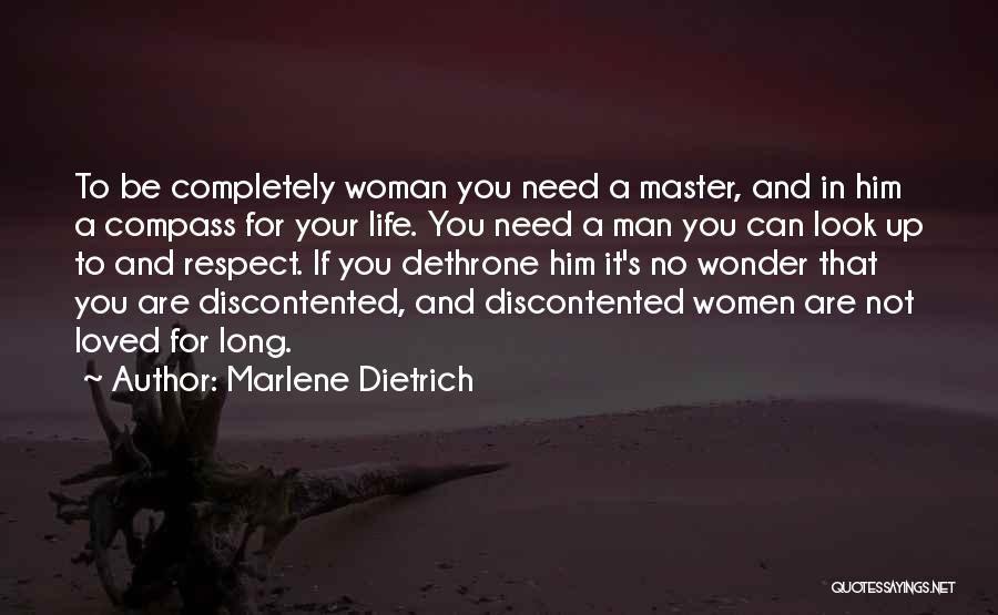 Marlene Dietrich Quotes: To Be Completely Woman You Need A Master, And In Him A Compass For Your Life. You Need A Man