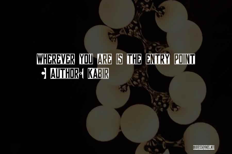 Kabir Quotes: Wherever You Are Is The Entry Point
