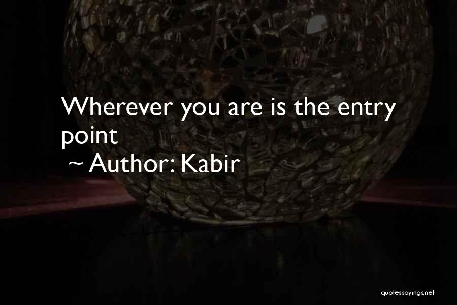 Kabir Quotes: Wherever You Are Is The Entry Point