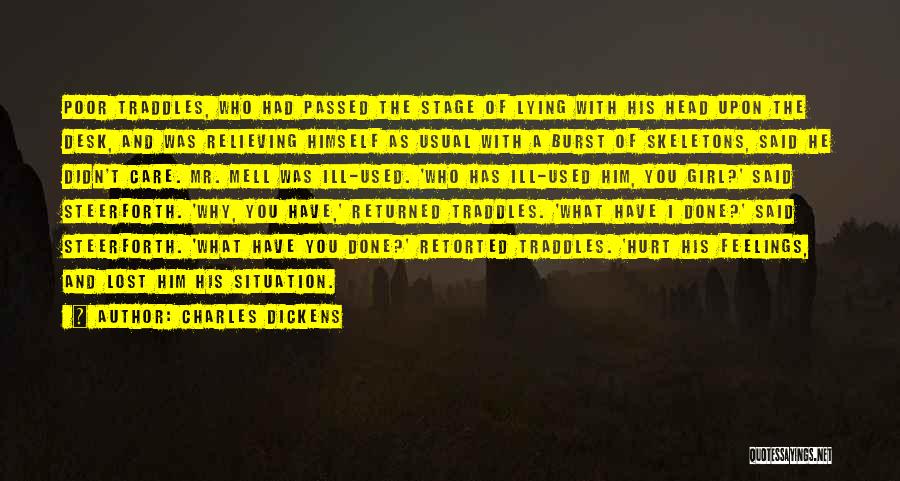 Charles Dickens Quotes: Poor Traddles, Who Had Passed The Stage Of Lying With His Head Upon The Desk, And Was Relieving Himself As