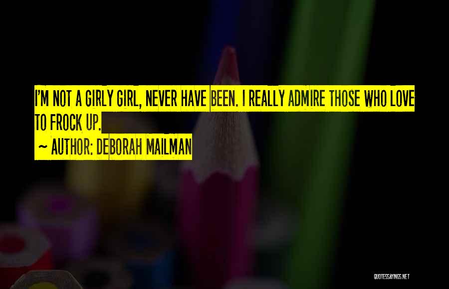 Deborah Mailman Quotes: I'm Not A Girly Girl, Never Have Been. I Really Admire Those Who Love To Frock Up.