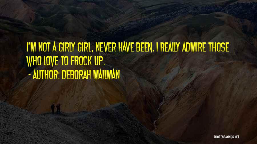 Deborah Mailman Quotes: I'm Not A Girly Girl, Never Have Been. I Really Admire Those Who Love To Frock Up.