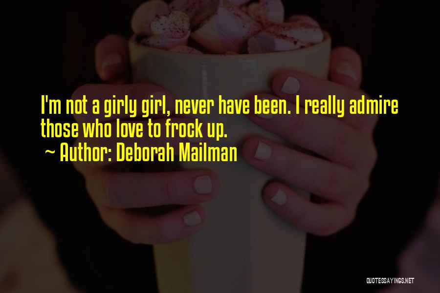 Deborah Mailman Quotes: I'm Not A Girly Girl, Never Have Been. I Really Admire Those Who Love To Frock Up.