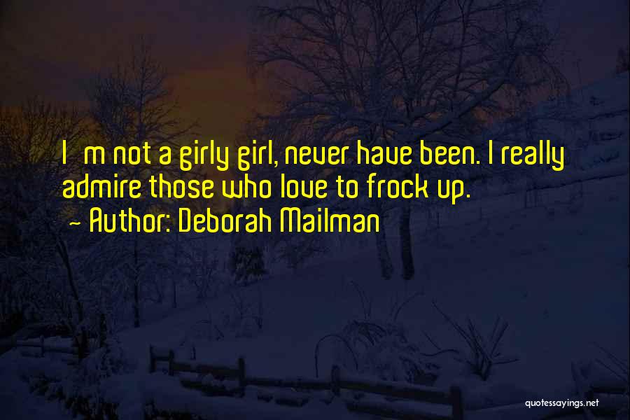 Deborah Mailman Quotes: I'm Not A Girly Girl, Never Have Been. I Really Admire Those Who Love To Frock Up.