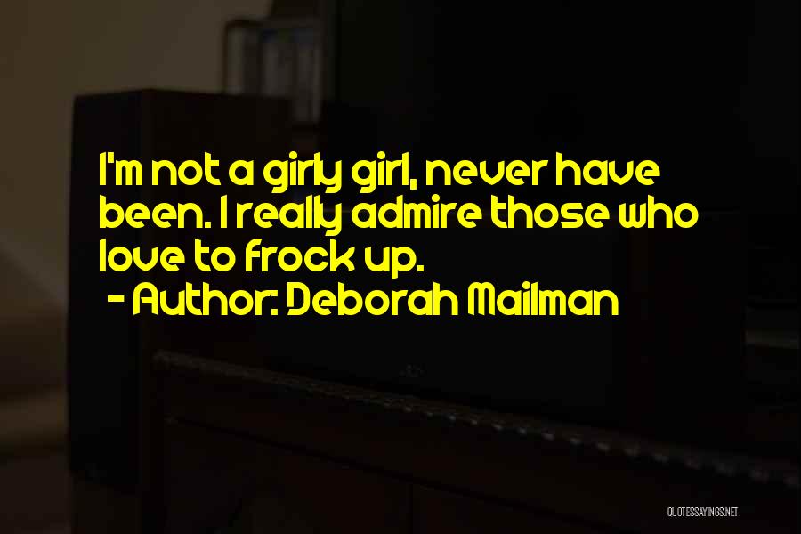 Deborah Mailman Quotes: I'm Not A Girly Girl, Never Have Been. I Really Admire Those Who Love To Frock Up.