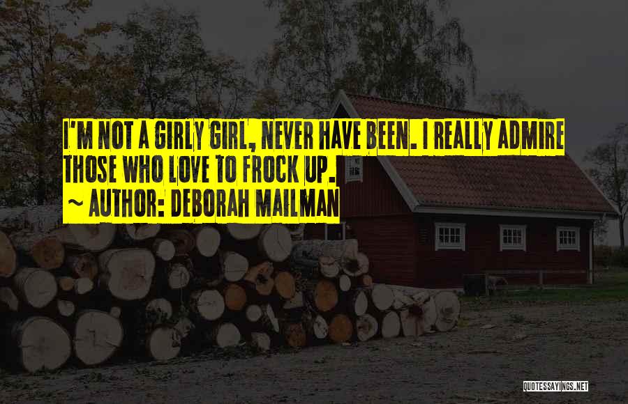 Deborah Mailman Quotes: I'm Not A Girly Girl, Never Have Been. I Really Admire Those Who Love To Frock Up.
