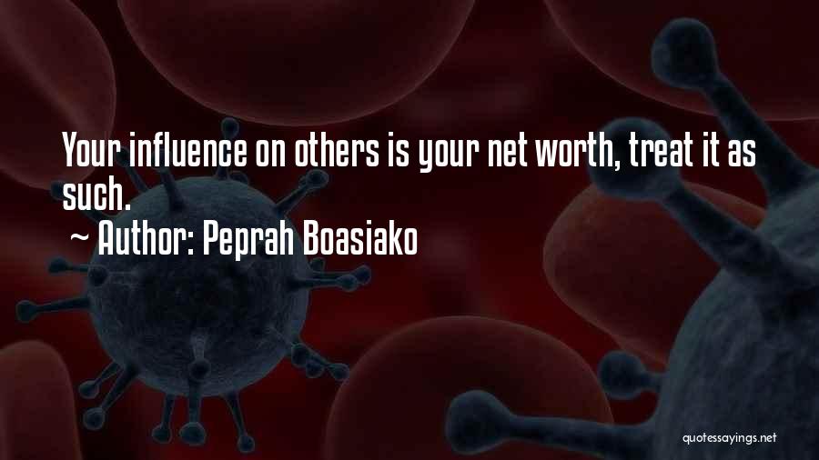 Peprah Boasiako Quotes: Your Influence On Others Is Your Net Worth, Treat It As Such.