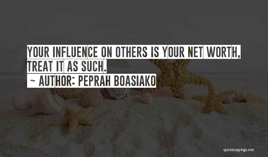 Peprah Boasiako Quotes: Your Influence On Others Is Your Net Worth, Treat It As Such.