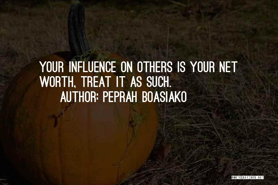 Peprah Boasiako Quotes: Your Influence On Others Is Your Net Worth, Treat It As Such.