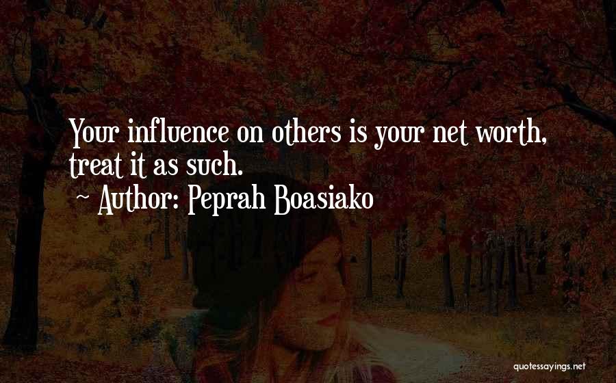 Peprah Boasiako Quotes: Your Influence On Others Is Your Net Worth, Treat It As Such.