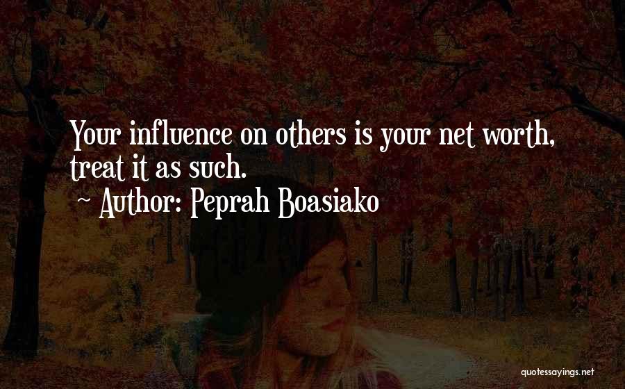 Peprah Boasiako Quotes: Your Influence On Others Is Your Net Worth, Treat It As Such.