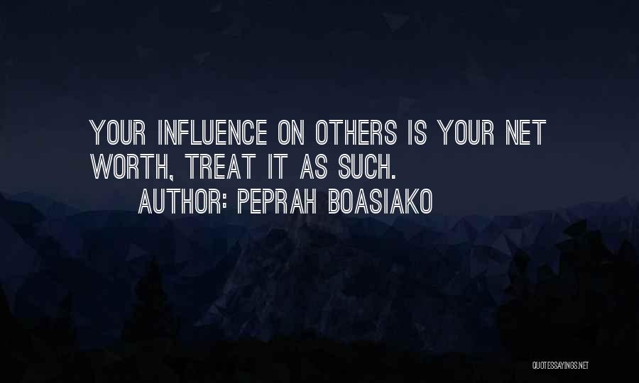 Peprah Boasiako Quotes: Your Influence On Others Is Your Net Worth, Treat It As Such.