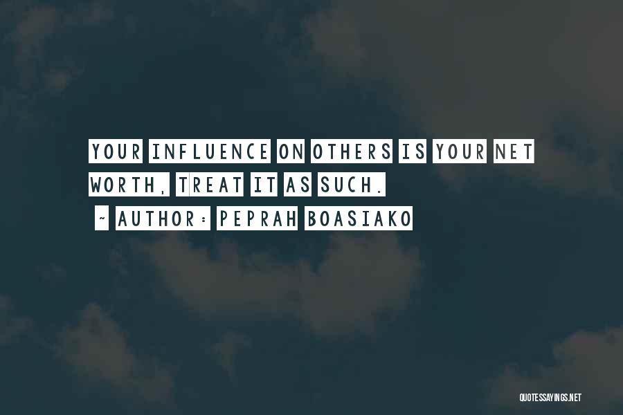 Peprah Boasiako Quotes: Your Influence On Others Is Your Net Worth, Treat It As Such.